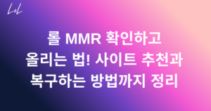 롤 MMR 확인하고 올리는 법! 사이트 추천과 복구하는 방법까지 정리