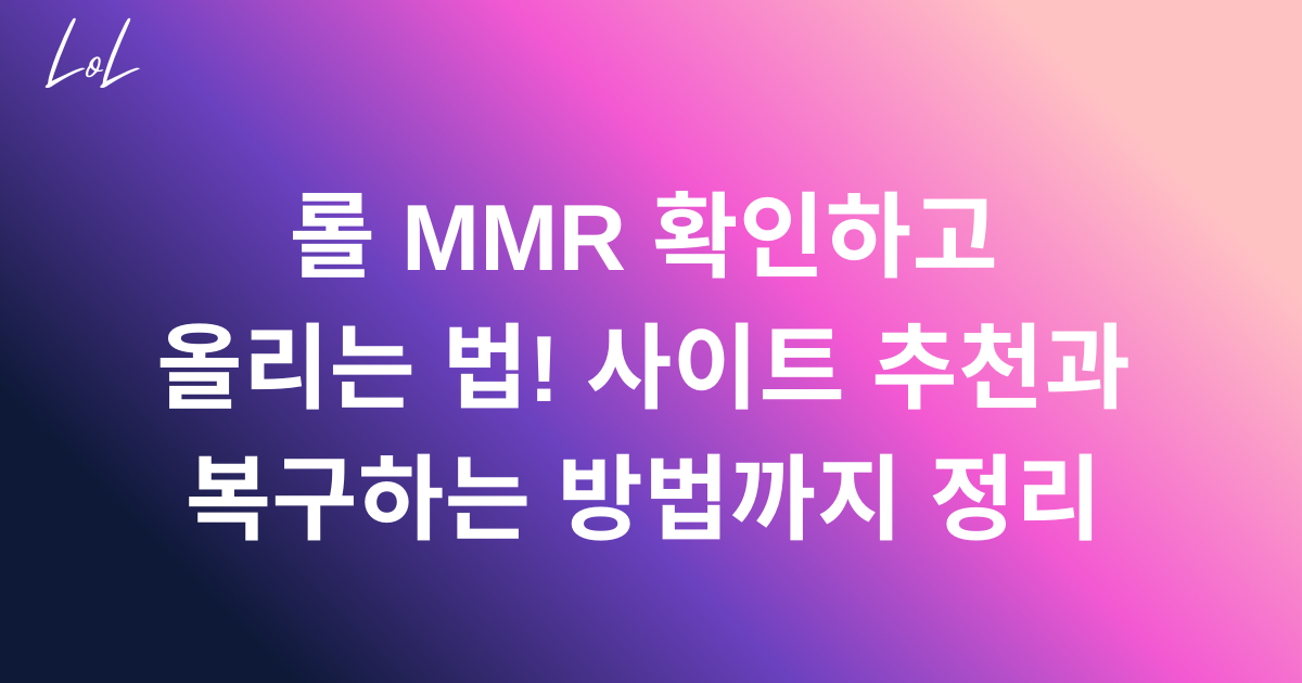 롤 MMR 확인하고 올리는 법! 사이트 추천과 복구하는 방법까지 정리