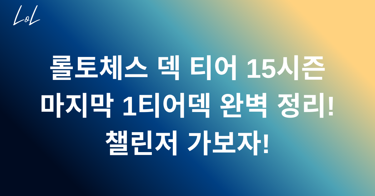 롤토체스 덱 티어 15시즌 마지막 1티어덱 완벽 정리! 챌린저 가보자!