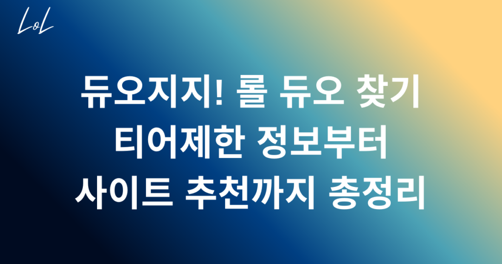 듀오지지! 롤 듀오 찾기 - 티어제한 정보부터 사이트 추천까지 총정리