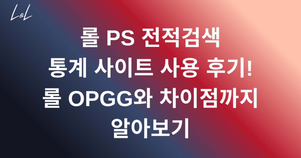 롤 PS 전적검색 통계 사이트 사용 후기! 롤 OPGG와 차이점까지 알아보기