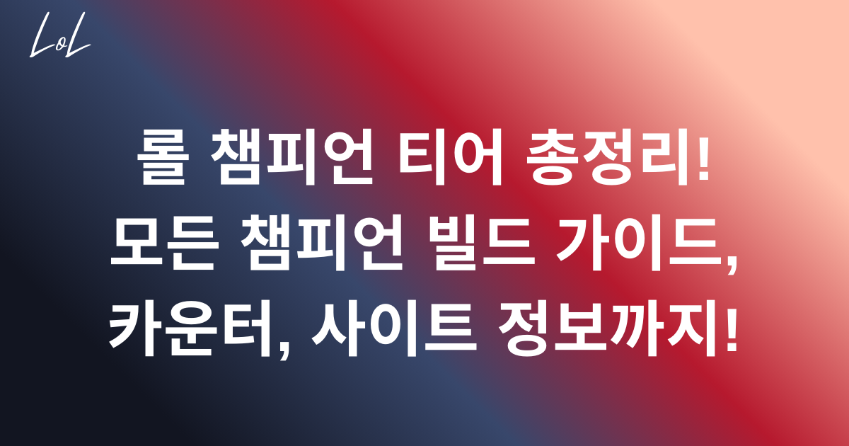 롤 챔피언 티어 총정리! 모든 챔피언 빌드 가이드, 카운터, 사이트 정보까지!