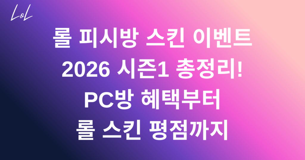 롤 피시방 스킨 이벤트 2026 시즌1 총정리! PC방 혜택부터 롤 스킨 평점까지