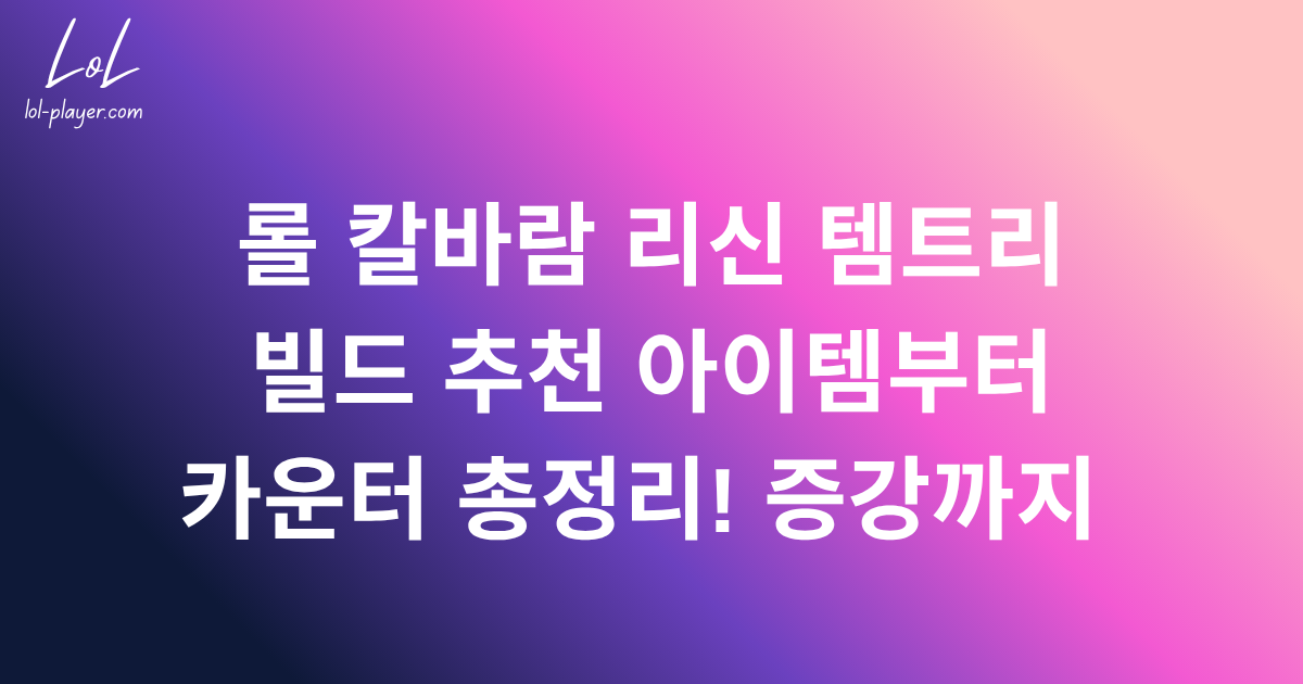 롤 칼바람 리신 템트리 빌드 추천 아이템부터 카운터 총정리! 증강까지 