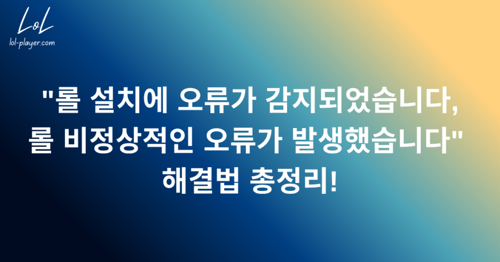 "롤 설치에 오류가 감지되었습니다, 롤 비정상적인 오류가 발생했습니다" 해결법 총정리!