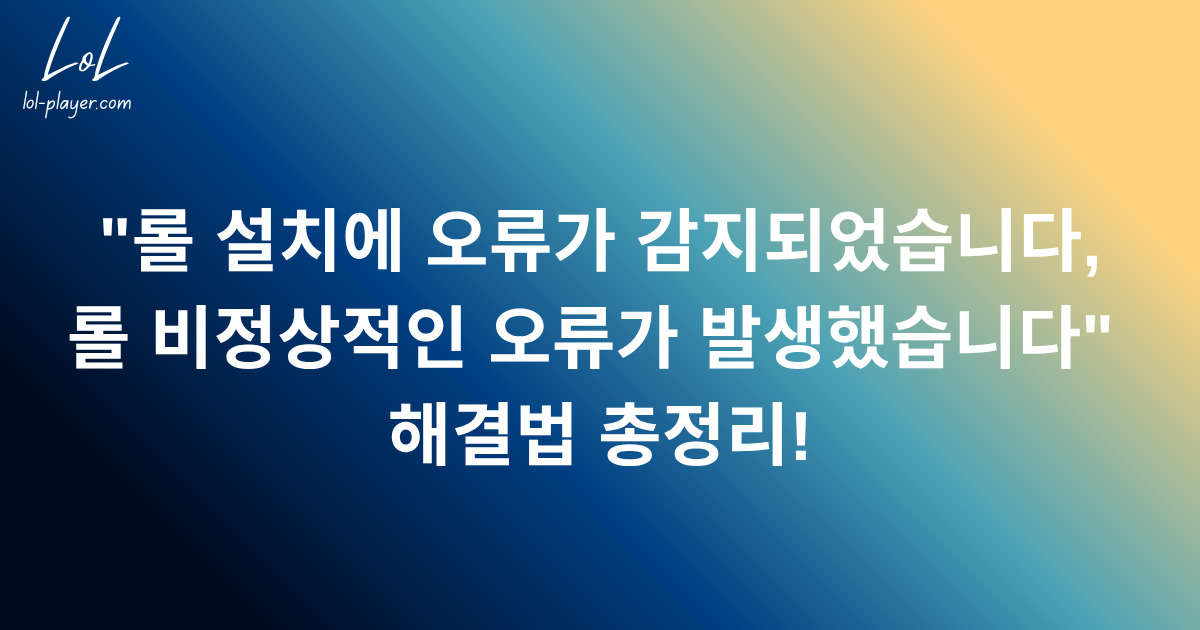 "롤 설치에 오류가 감지되었습니다, 롤 비정상적인 오류가 발생했습니다" 해결법 총정리!