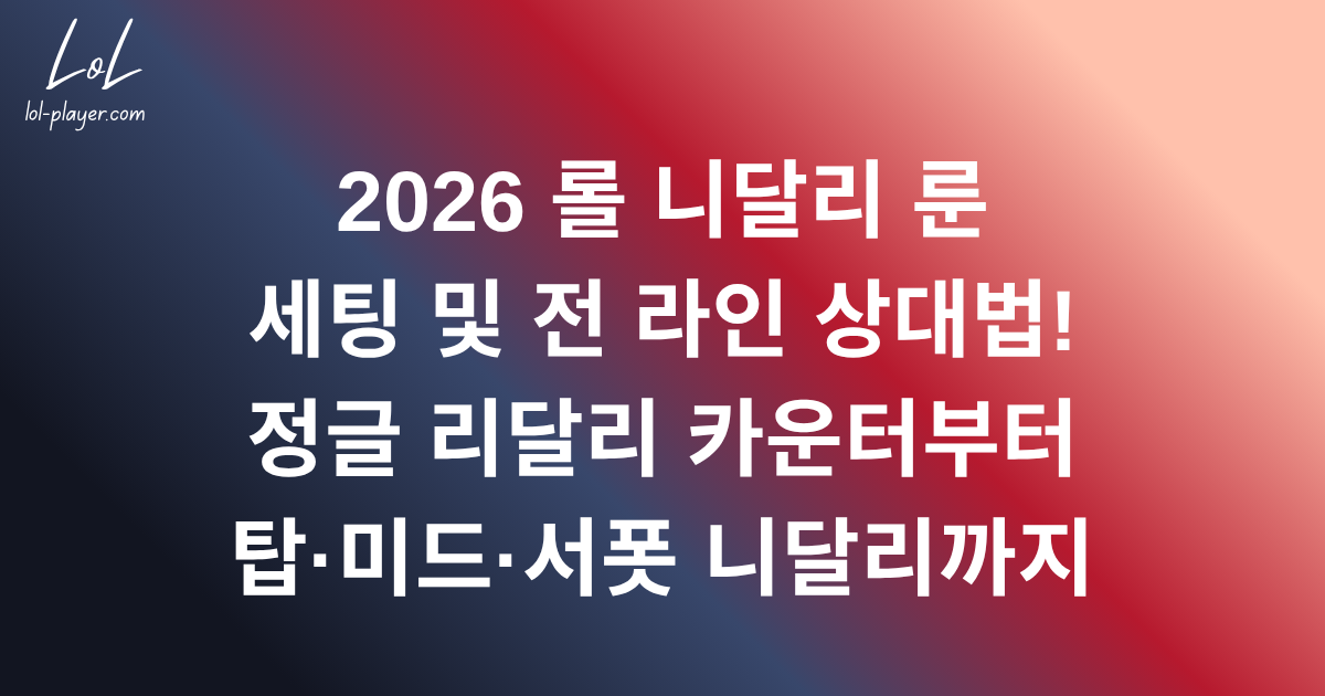 2026 롤 니달리 룬 세팅 및 전 라인 상대법! 정글 리달리 카운터부터 탑·미드·서폿 니달리까지