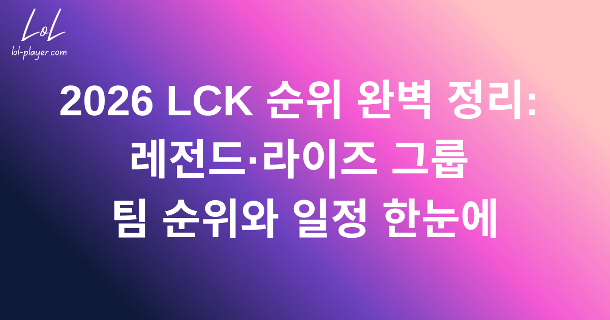 2026 LCK 순위 완벽 정리: 레전드·라이즈 그룹 팀 순위와 일정 한눈에